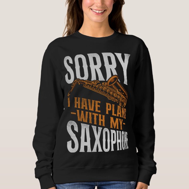 Saxophone Sorry I Have Plans With My Saxophone Sweatshirt (Front)