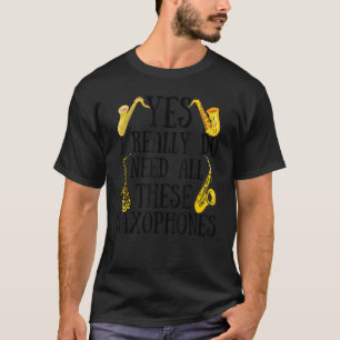Saxophones Yes I Really Do Need All These Saxophon T-Shirt