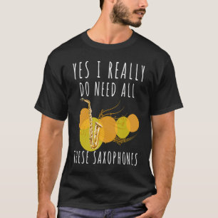 Saxophones Yes I Really Do Need All These Saxophon T-Shirt