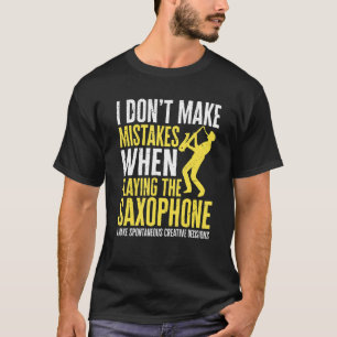 Saxophonist I Don´t Make Mistakes When Playing The T-Shirt