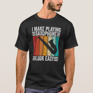 Saxophonist i make playing saxophone look easy des T-Shirt