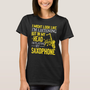 Saxophonist I Might Look Like I'm Listening To You T-Shirt