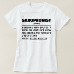 Saxophonist Noun Saxophone Player Specialist Cool T-Shirt<br><div class="desc">Funny Saxophonist Sayings "Saxophonist Someone Who Solves A Problem You Didn't Know You Had In A Way You Can't Understand". Grab this Funny Saxophonist design as a funny gifts for an awesome mum,  dad or friend.</div>