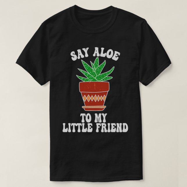 Say Aloe to My Little Friend Succa Succulent Cactu T-Shirt (Design Front)
