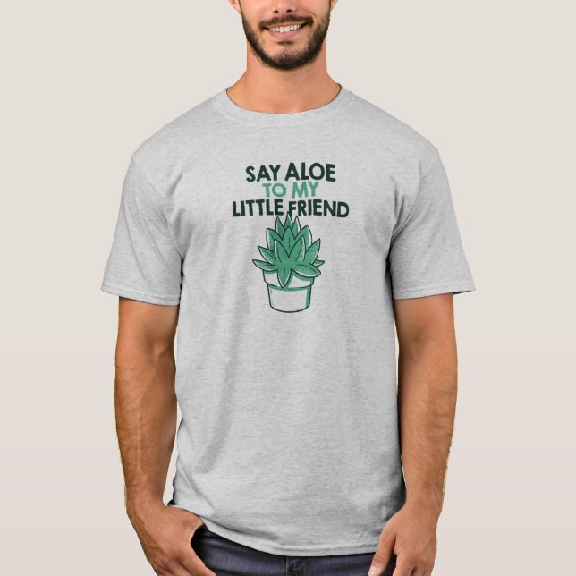 Say Aloe to my Little Friend T-Shirt (Front)