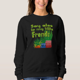 Say Aloe to my little Fronds Funny Gardener Sweatshirt