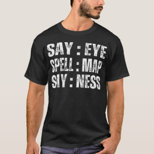 Say Eye Spell Map Say Ness Funny Joke Prankster Ga T-Shirt