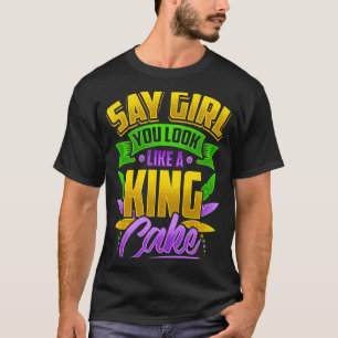 Say Girl You Look Like A King Cake Mardi Gras Carn T-Shirt