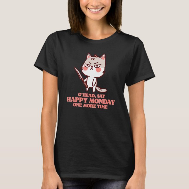 Say Happy Monday One More Time Grumpy Cute Cat Wit T-Shirt (Front)