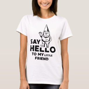 Say Hello To My Little Friend Garden Gnome Funny T-Shirt