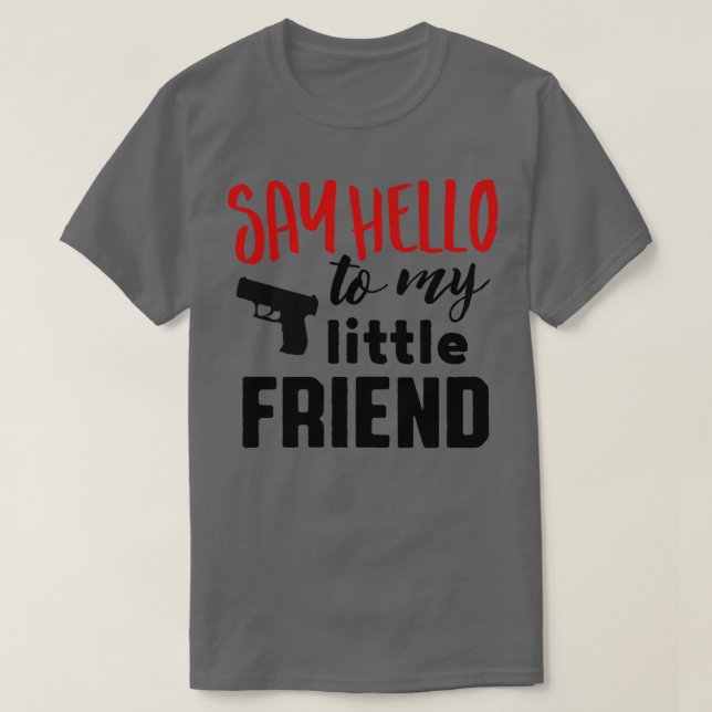 Say hello to my little friend T-Shirt (Design Front)