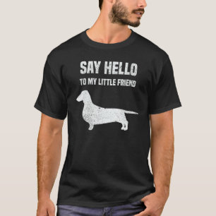 Say Hello To My Little Friend Weiner Dog Dachshund T-Shirt