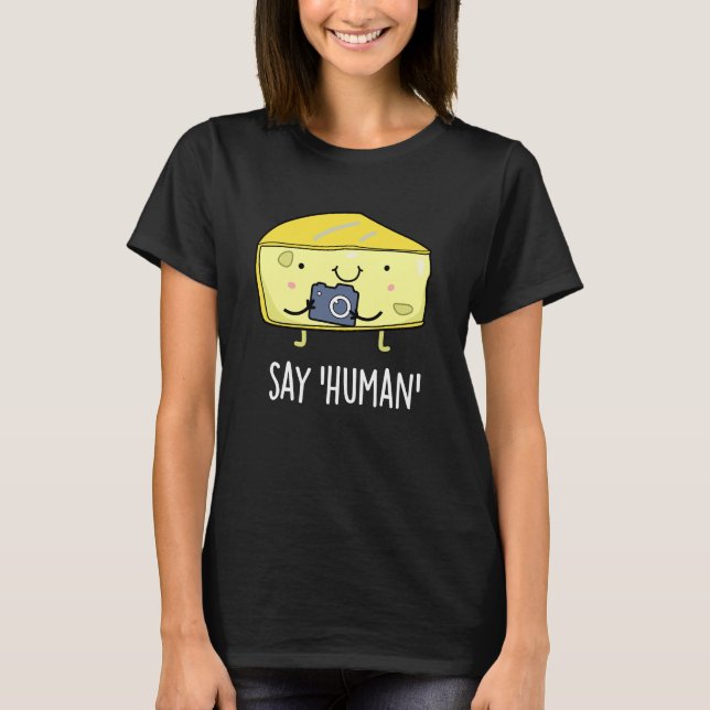 Say Human Funny Photographer Cheese Pun Dark BG T-Shirt (Front)