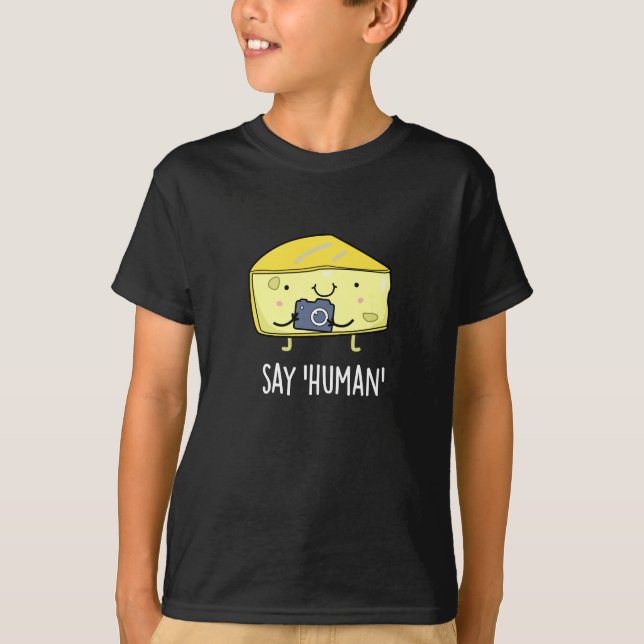 Say Human Funny Photographer Cheese Pun Dark BG T-Shirt (Front)