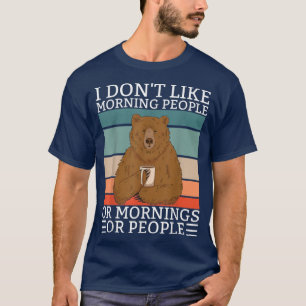 Say I dont like Morning People Bear Bear Coffee Co T-Shirt