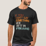 Say It In Afrikaans Funny South African Humour Sou T-Shirt<br><div class="desc">Say It In Afrikaans Funny South African Humour South Africa</div>