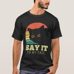 Say It To My Face Funny Black Cat Lover Mum Dad Th T-Shirt