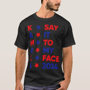 Say It To My Face Kamala 2024 1 T-Shirt