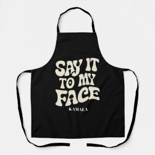 Say It To My Face Kamala Harris 2024 Debate Apron