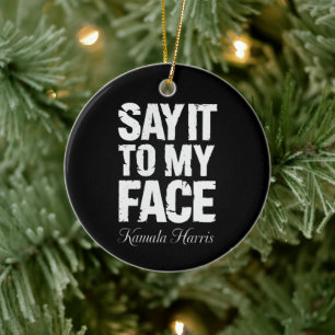Say It to My Face Kamala Harris 2024 Quote Ceramic Ornament