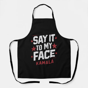 Say It To My Face Kamala Harris President 2024 Apron