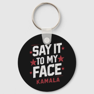 Say It To My Face Kamala Harris President 2024 Key Ring