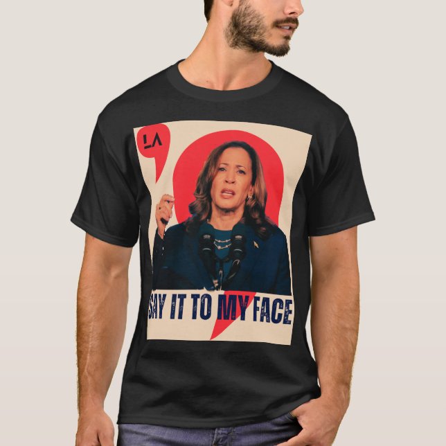 Say it to my Face | Kamala Harris President T-Shirt (Front)