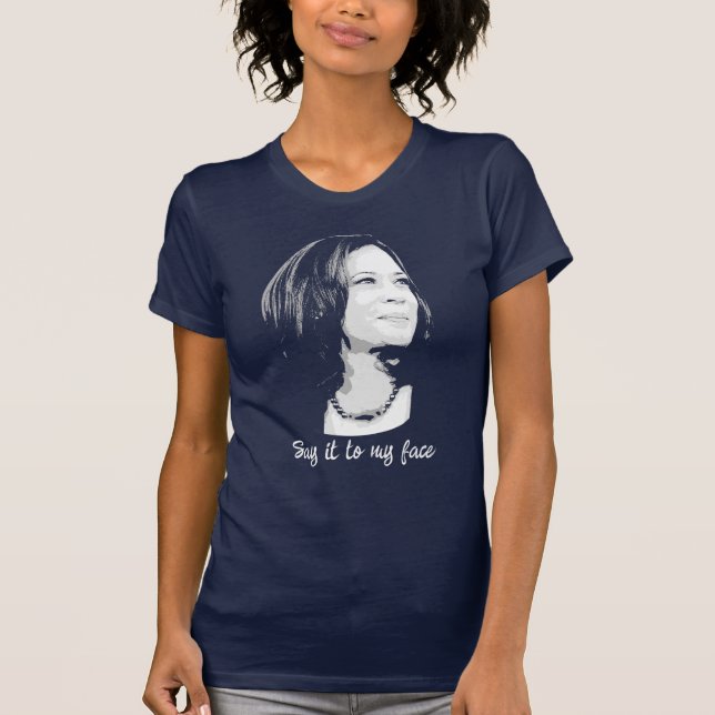 Say it to my face - Kamala Harris  T-Shirt (Front)