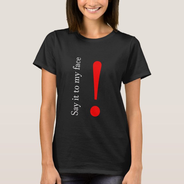 Say it to my face  T-Shirt (Front)