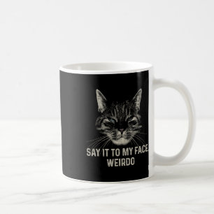 Say It To My Face Weirdo Coffee Mug