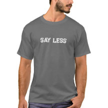 Say less Tshirt
