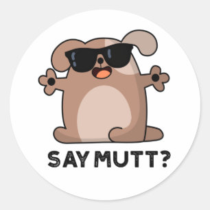 Say Mutt Funny Cool Dog Pun  Classic Round Sticker