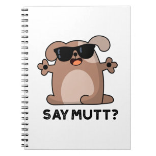 Say Mutt Funny Cool Dog Pun Notebook