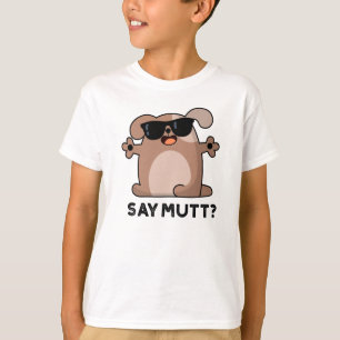 Say Mutt Funny Cool Dog Pun T-Shirt