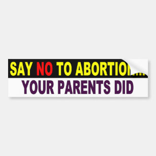 Say No To Abortion - Your Parents Did Bumper Sticker