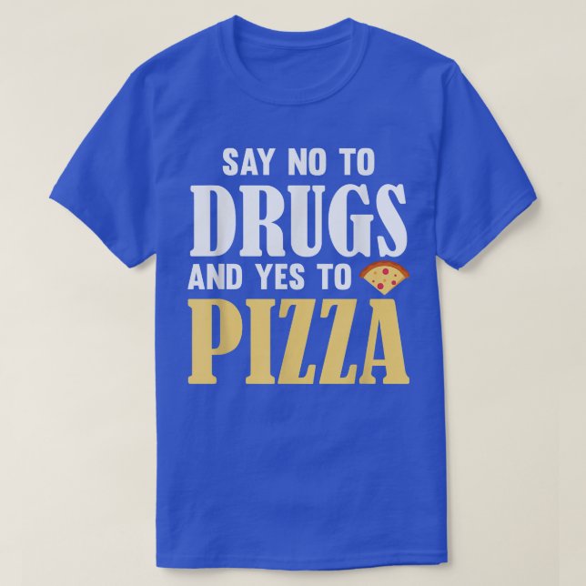 Say No To Drugs And Yes To Pizza Funny Pizza Love T-Shirt (Design Front)