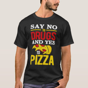 Say No To Drugs And Yes To Pizza T-Shirt