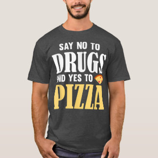 Say No To Drugs And Yes To Pizzafunny Pizza Lover  T-Shirt