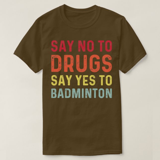 Say no to drugs say yes to badminton T 1 T-Shirt (Design Front)
