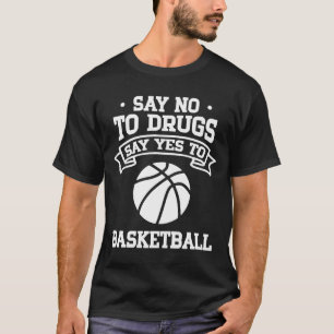 Say No to Drugs Say Yes to Basketball T-Shirt
