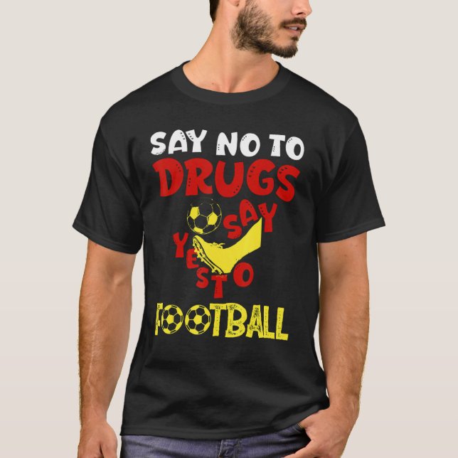 Say No To Drugs Say Yes To Football  Quote T-Shirt (Front)