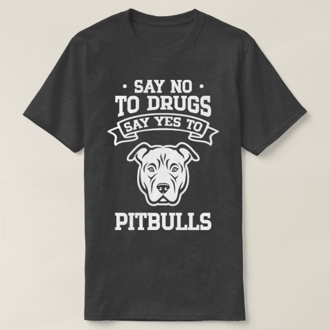 Say No to Drugs Say Yes to Pitbulls T-Shirt (Design Front)