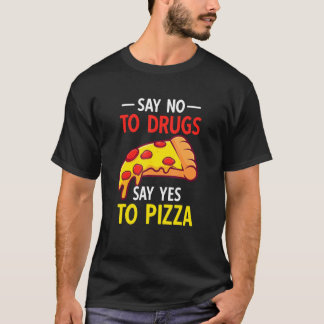 Say No To Drugs Say Yes To Pizza T-Shirt