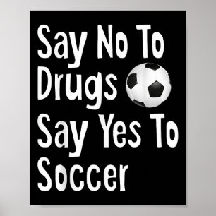 Say No To Drugs Say Yes To Soccer Funny Anti Drug Poster