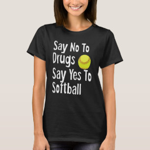 Say No To Drugs Say Yes To Softball Funny Anti Dru T-Shirt