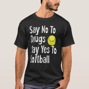 Say No To Drugs Say Yes To Softball Funny Anti Dru T-Shirt