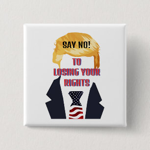 Say No To Losing Your Rights Trump Button