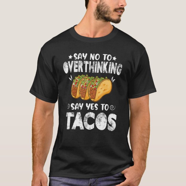 Say No To Overthinking Say Yes To Tacos Taco  Mexi T-Shirt (Front)