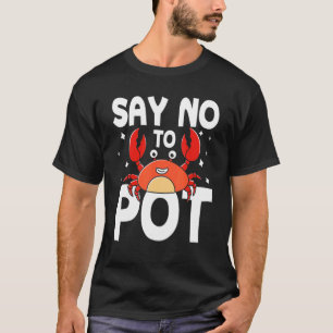 Say No To Pot Crab T-Shirt