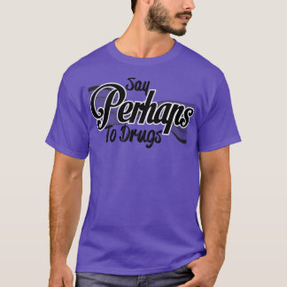 Say perhaps to drugs1 T-Shirt